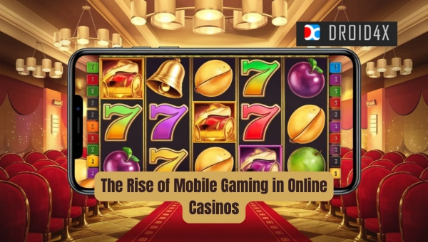 The Rise of Mobile Gaming in Online Casinos