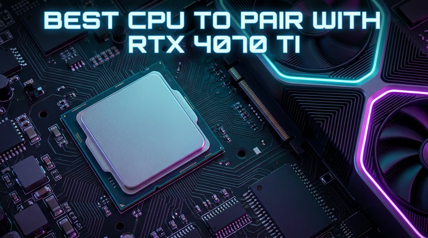 Best CPU to Pair with RTX 4070 Ti